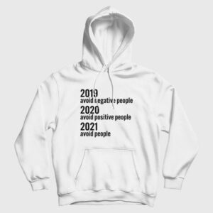 2019 Avoid Negative People 2020 Avoid Positive People 2021 Avoid People Hoodie