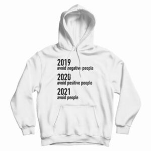 2019 Avoid Negative People 2020 Avoid Positive People 2021 Avoid People Hoodie