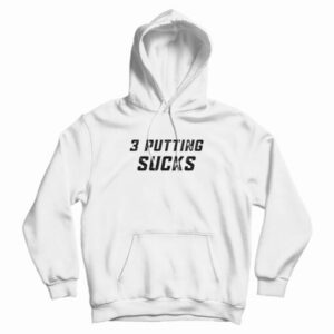 3 Putting Sucks Hoodie For UNISEX