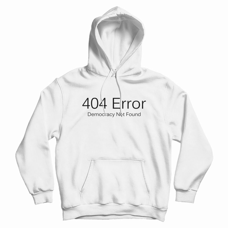 404 Error Democracy Not Found Hoodie 404 Error Democracy Not Found Hoodie