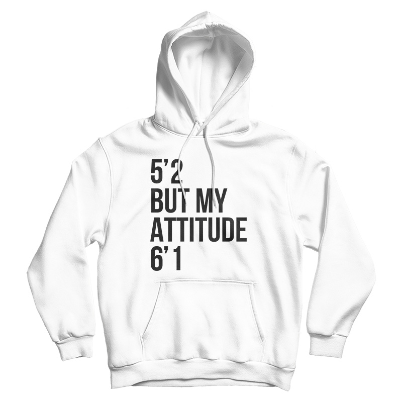 5'2 But My Attitude 6'1 Hoodie For Men's And Women's 5'2 But My Attitude 6'1 Hoodie For Men's And Women's