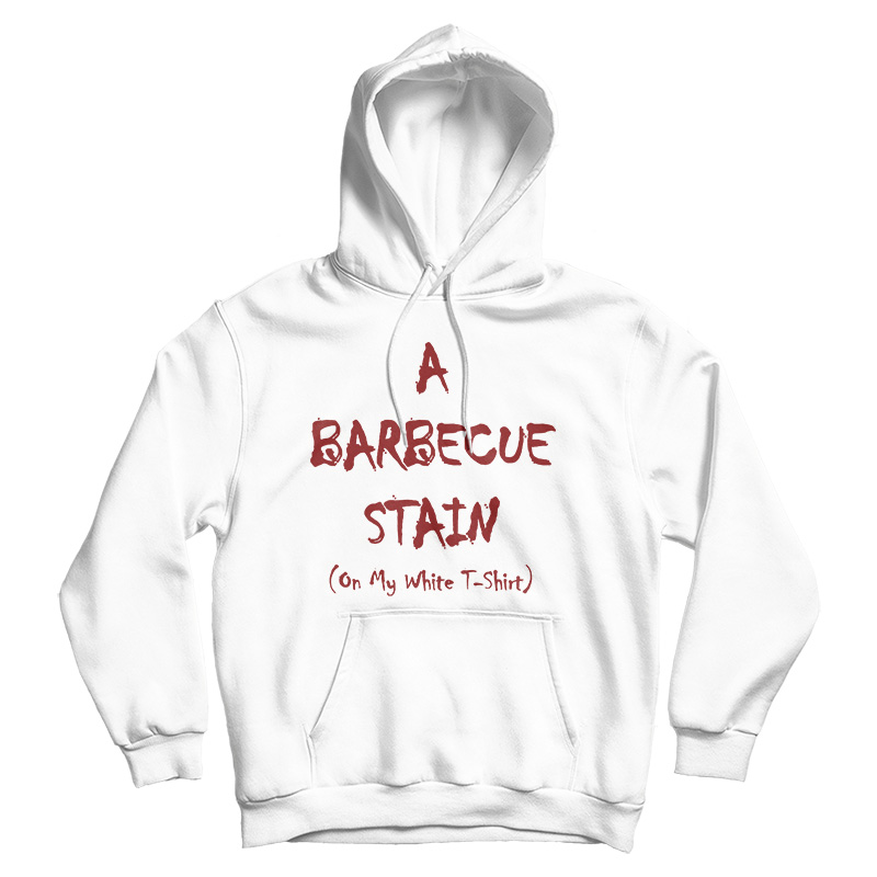 A Barbecue Stain On My White Hoodie Cheap For Men's And Women's A Barbecue Stain On My White Hoodie Cheap For Men's And Women's
