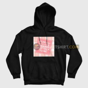 A Fun Thing To Do In The Morning Is Not Talk To Me Hoodie Funny 3