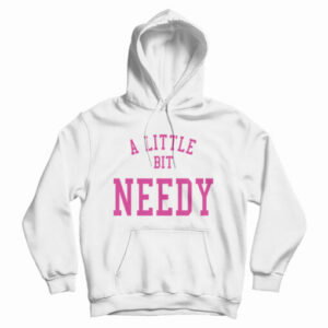 A Little Bit Needy Hoodie