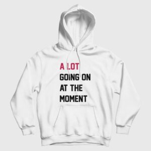 A Lot Going On At The Moment Hoodie