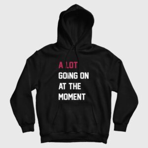 A Lot Going On At The Moment Hoodie