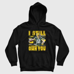 Aaron Rodgers I Still Own You Green Bay Packer Hoodie