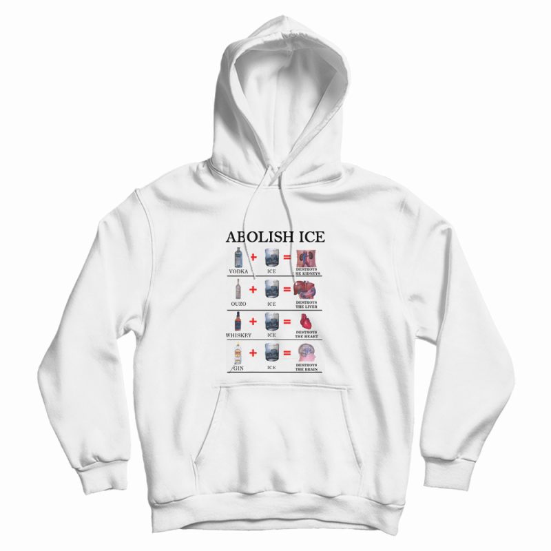 Abolish Ice Vodka Ice Destroy The Kidneys Hoodie Abolish Ice Vodka Ice Destroy The Kidneys Hoodie