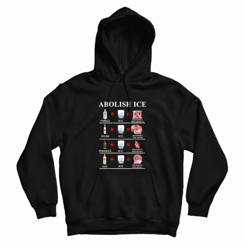Abolish Ice Vodka Ice Destroy The Kidneys Hoodie Abolish Ice Vodka Ice Destroy The Kidneys Hoodie