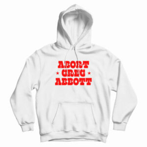 Abort Greg Abbott Hoodie For UNISEX