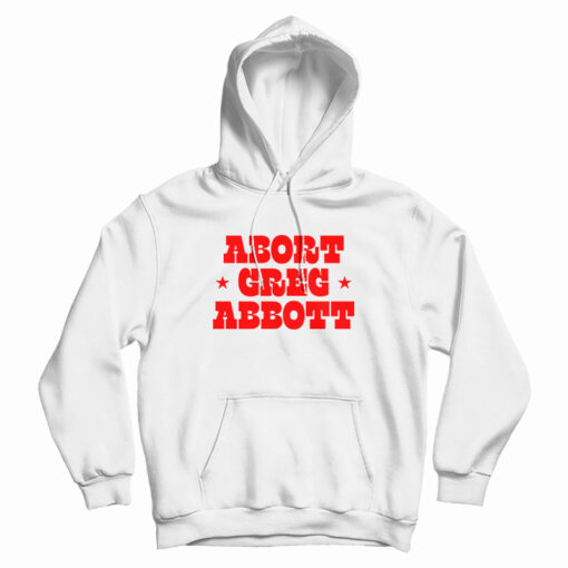 Abort Greg Abbott Hoodie For UNISEX Abort Greg Abbott Hoodie For UNISEX