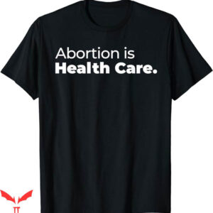 Abortion Is Health Care T-Shirt Care Feminist Tee Trending