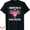 Abortion Is Health Care T-Shirt Feminism Pro Abortion TShirt