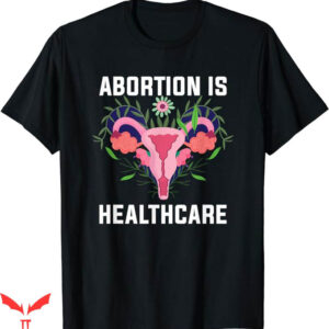 Abortion Is Health Care T-Shirt Feminism Pro Abortion TShirt