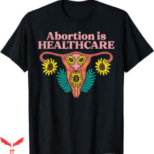 Abortion Is Health Care T-Shirt Reproductive Rights T-Shirt