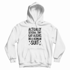 Actually Several Tiny Gay Aliens In A Human Suit Hoodie For UNISEX