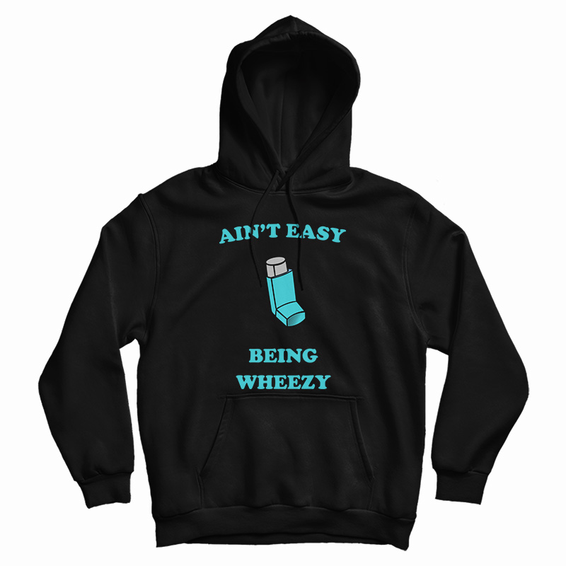 Ain't Easy Being Wheezy Hoodie For UNISEX Ain't Easy Being Wheezy Hoodie For UNISEX