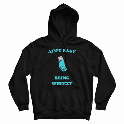 Ain't Easy Being Wheezy Hoodie For UNISEX Ain't Easy Being Wheezy Hoodie For UNISEX