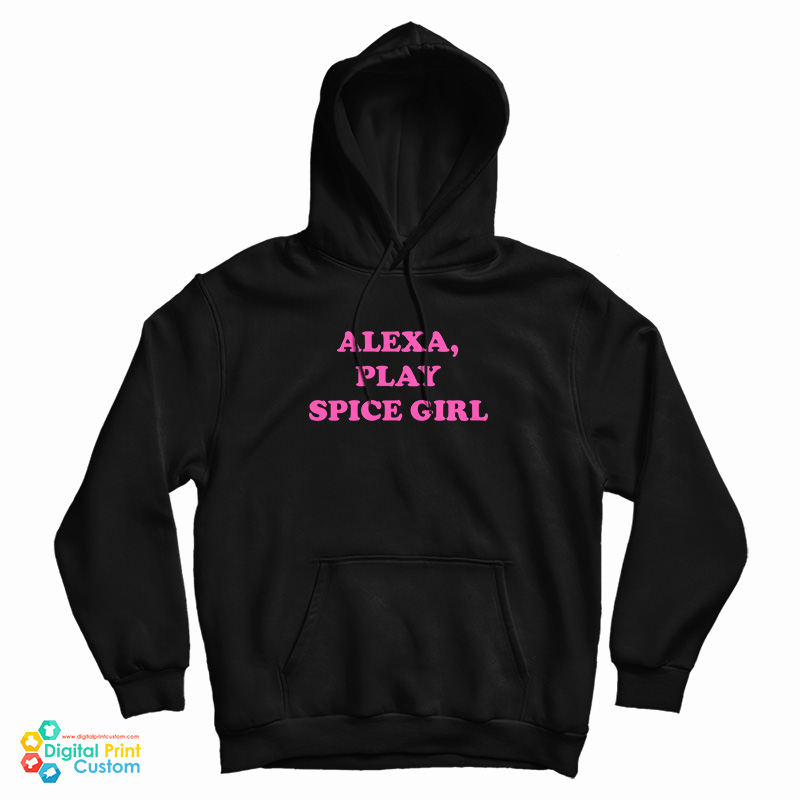 Alexa Play Spice Girls Hoodie For UNISEX Alexa Play Spice Girls Hoodie For UNISEX