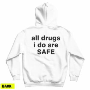 All Drugs I Do Are Safe Hoodie For UNISEX