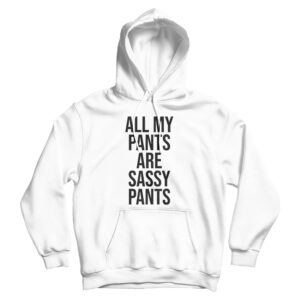 All My Pants Are Sassy Pants Hoodie For Men’s And Women’s