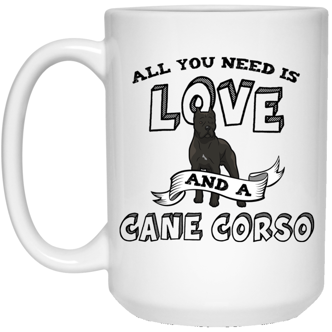 All You Need Is Love Cane Corso Mug All You Need Is Love Cane Corso Mug