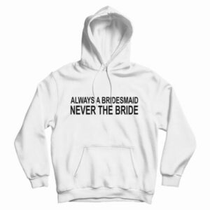 Always A Bridesmaid Never A Bride
