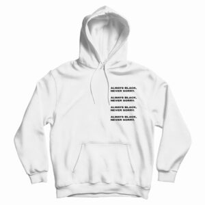 Always Black Never Sorry Hoodie For UNISEX