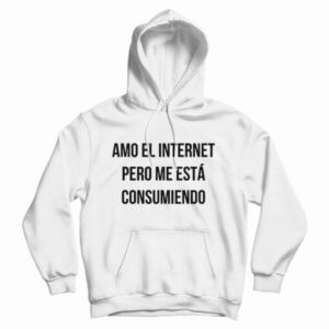 Amo El Internet Pero Me Esta Consumiendo Hoodie For UNISEX
