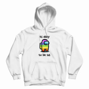 Among Us Its Okay To Be Sus Hoodie