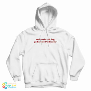 And On The 7th Day God Created Soft Rock Hoodie For UNISEX