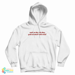 And On The 7th Day God Created Soft Rock Hoodie For UNISEX