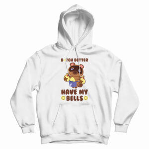 Animal Crossing Tom Nook Bitch Better Have My Bells Hoodie