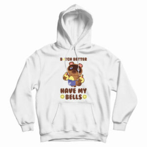Animal Crossing Tom Nook Bitch Better Have My Bells Hoodie