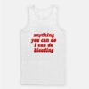 Anything You Can Do I Can Do Bleeding Tank Top