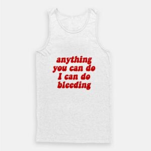 Anything You Can Do I Can Do Bleeding Tank Top 1