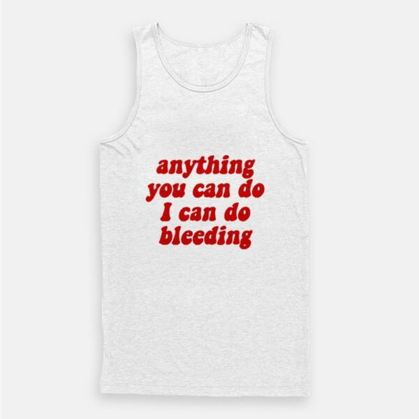 Anything You Can Do I Can Do Bleeding Tank Top