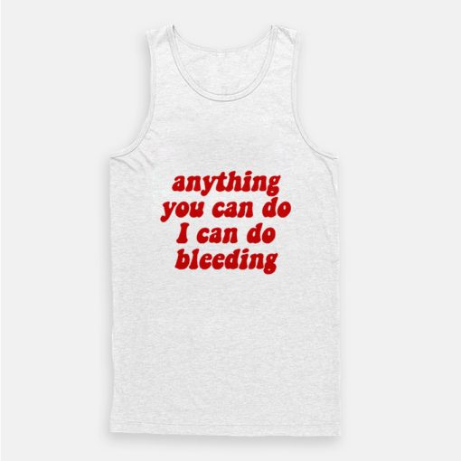 Anything You Can Do I Can Do Bleeding Tank Top Anything You Can Do I Can Do Bleeding Tank Top