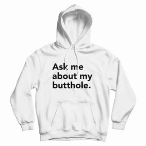 Ask Me About My Butthole Hoodie For UNISEX