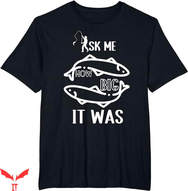 Ask Me How Big It Was Fish T-Shirt Funny Fishing Trending