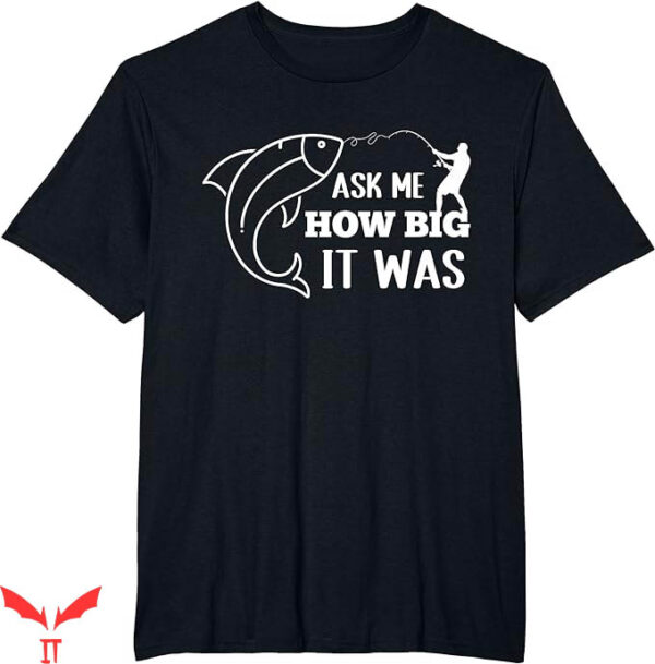Ask Me How Big It Was Fish T-Shirt Humorous Ask Me How