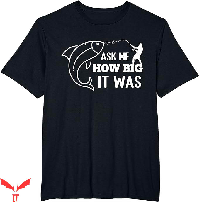 Ask Me How Big It Was Fish T-Shirt Humorous Ask Me How Ask Me How Big It Was Fish T-Shirt Humorous Ask Me How