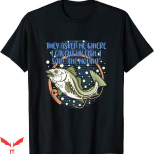 Ask Me How Big It Was Fish T-Shirt Where I Caught My Fish