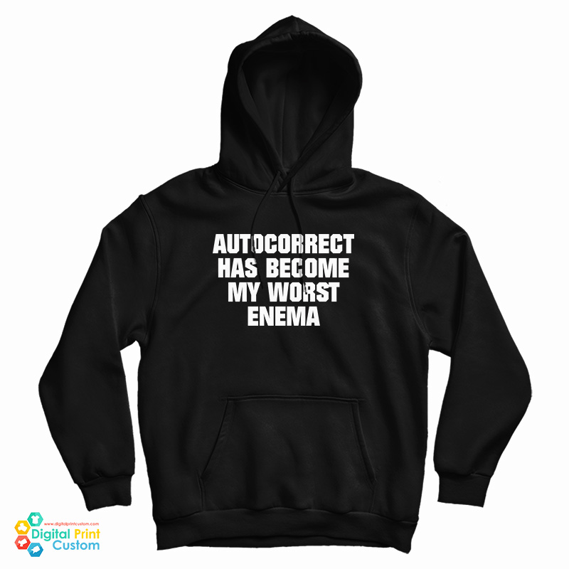 Autocorrect Has Become My Worst Enema Hoodie For UNISEX Autocorrect Has Become My Worst Enema Hoodie For UNISEX
