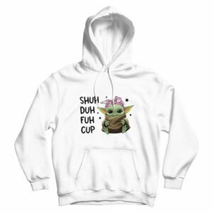 Baby Yoda Shuh Duh Fuh Cup Hoodie