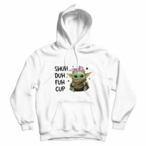 Baby Yoda Shuh Duh Fuh Cup Hoodie