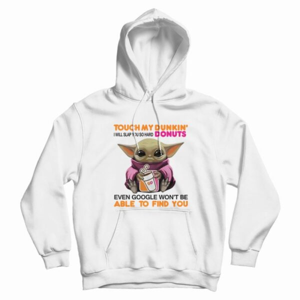 Baby Yoda Touch My Dunkin’ Donuts I Will Slap You So Hard Hoodie