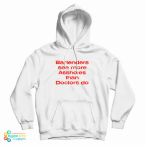 Bartenders See More Assholes Than Doctors Do Hoodie For UNISEX