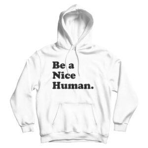 Be A Nice Human Hoodie Cheap For Men’s And Women’s