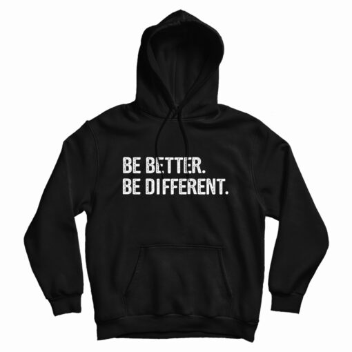 Be Better Be Different Hoodie For UNISEX Be Better Be Different Hoodie For UNISEX